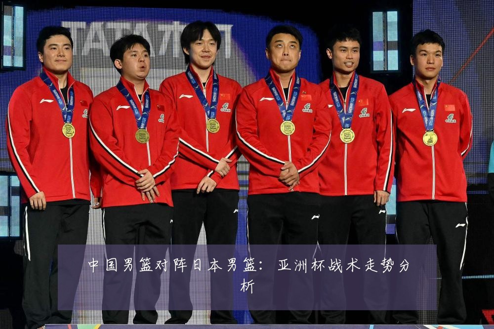 中国男篮对阵日本男篮:亚洲杯战术走势分析